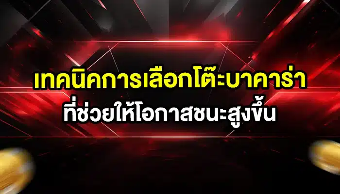 เทคนิคการเลือกโต๊ะบาคาร่าที่ช่วยให้โอกาสชนะสูงขึ้น