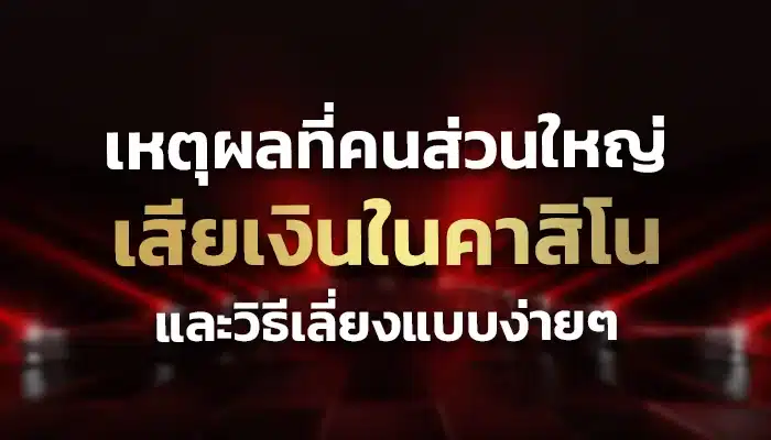 เหตุผลที่คนส่วนใหญ่เสียเงินในคาสิโน และวิธีเลี่ยงแบบง่ายๆ